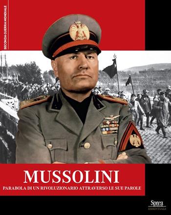 Mussolini. Parabola di un rivoluzionario attraverso le sue parole  - Libro Sprea Editori 2024, Seconda guerra mondiale | Libraccio.it