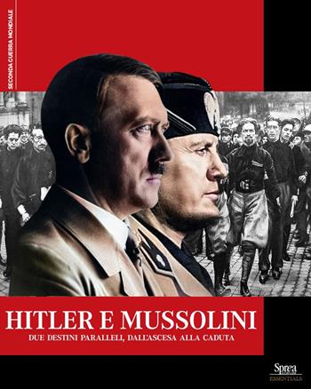 Hitler e Mussolini. Due destini paralleli, dall'ascesa alla caduta  - Libro Sprea Editori 2025, Seconda guerra mondiale | Libraccio.it