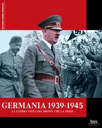 Germania 1939-1945. La guerra vista dal fronte che la perse  - Libro Sprea Editori 2025, Seconda guerra mondiale | Libraccio.it