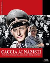 Caccia ai nazisti. Sulle tracce dei criminali di guerra fedeli al führer