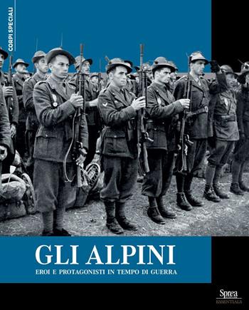 Gli alpini. Eroi e protagonisti in tempo di guerra  - Libro Sprea Editori 2024, Corpi speciali | Libraccio.it