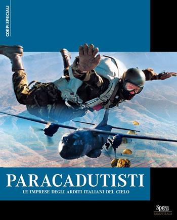 Paracadutisti. Le imprese degli arditi italiani del cielo  - Libro Sprea Editori 2024, Corpi speciali | Libraccio.it