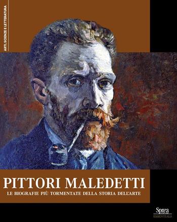 Pittori maledetti. Le biografie più tormentate della storia dell'arte  - Libro Sprea Editori 2025, Arti, scienze e letteratura | Libraccio.it