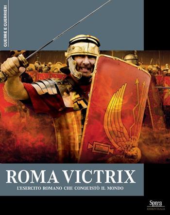 Roma Victrix. L'esercito romano che conquistò il mondo  - Libro Sprea Editori 2024, Guerre e guerrieri | Libraccio.it