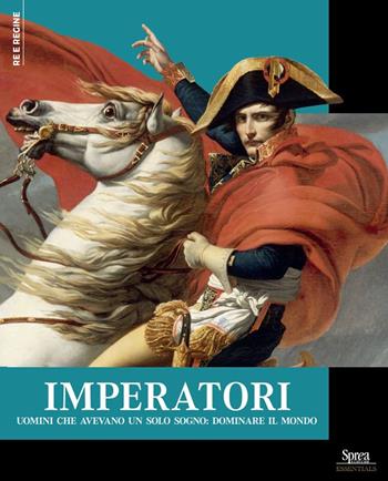 Imperatori. Uomini che avevano un solo sogno: dominare il mondo  - Libro Sprea Editori 2025, Re e regine | Libraccio.it