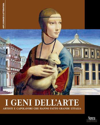 I geni dell'arte. Artisti e capolavori che hanno fatto grande l'Italia  - Libro Sprea Editori 2024, Arti, scienze e letteratura | Libraccio.it