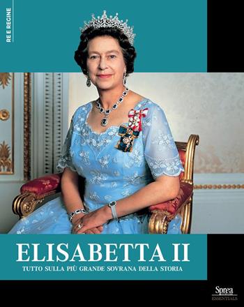 Elisabetta II. Tutto sulla più grande sovrana della storia  - Libro Sprea Editori 2025, Re e regine | Libraccio.it