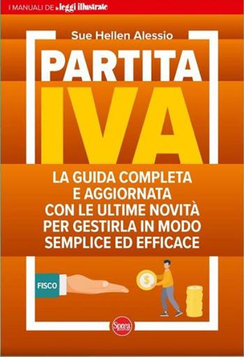 Partita IVA. La guida completa e aggiornata con le ultime novità per gestirla in modo semplice ed efficace - Sue Hellen Alessio - Libro Sprea Editori 2025, I manuali illustrati | Libraccio.it