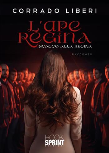 L'ape regina. Scacco alla regina - Corrado Liberi - Libro BooksprintEdizioni 2024 | Libraccio.it