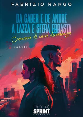 Da Gaber e De André a Lazza e Sfera Ebbasta. Cronaca di una decadenza - Fabrizio Rango - Libro BooksprintEdizioni 2024 | Libraccio.it