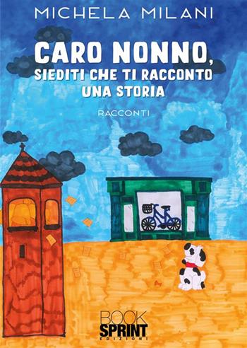 Caro nonno, siediti che ti racconto una storia - Michela Milani - Libro BooksprintEdizioni 2024 | Libraccio.it