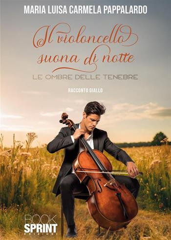 Il violoncello suona di notte - Maria Luisa Carmela Pappalardo - Libro BooksprintEdizioni 2024 | Libraccio.it