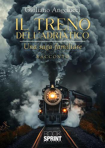 Il treno dell'Adriatico - Giuliano Angelucci - Libro BooksprintEdizioni 2024 | Libraccio.it