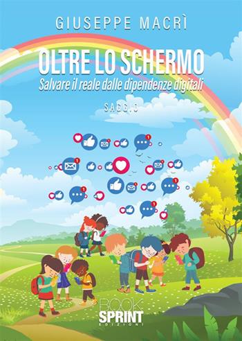 Oltre lo schermo. Salvare il reale dalle dipendenze digitali - Giuseppe Macrì - Libro BooksprintEdizioni 2024 | Libraccio.it