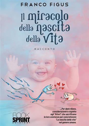 Il miracolo della nascita della vita - Franco Figus - Libro BooksprintEdizioni 2024 | Libraccio.it