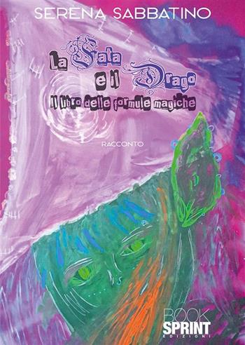 La fata e il drago. Il libro delle formule magiche - Serena Sabbatino - Libro BooksprintEdizioni 2024 | Libraccio.it