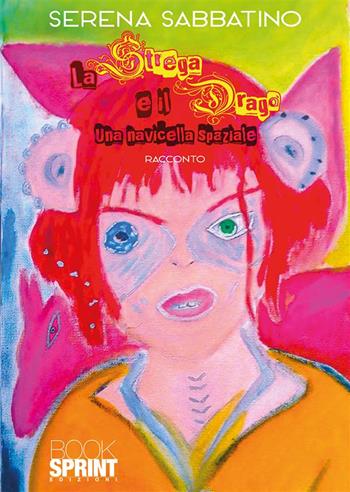 La strega e il drago. Una navicella spaziale - Serena Sabbatino - Libro BooksprintEdizioni 2024 | Libraccio.it