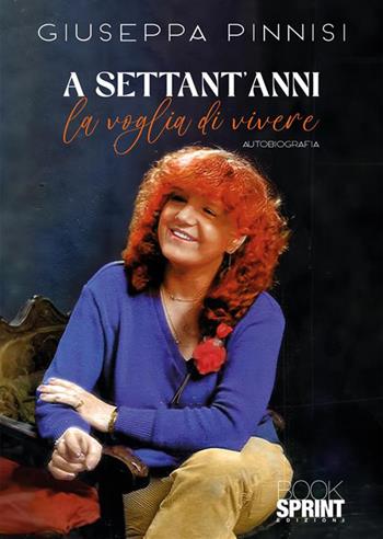 A settant'anni la voglia di vivere - Giuseppa Pinnisi - Libro BooksprintEdizioni 2024 | Libraccio.it