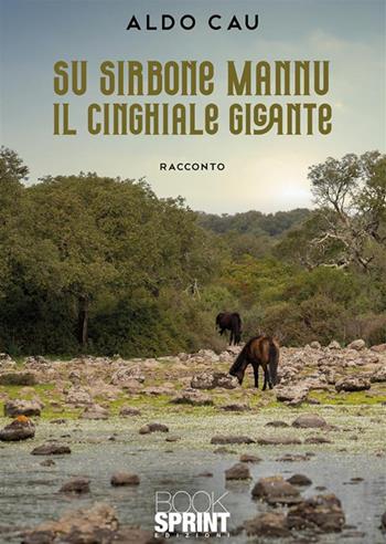 Su sirbone mannu. Il cinghiale gigante - Aldo Cau - Libro BooksprintEdizioni 2024 | Libraccio.it