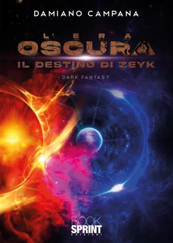 L'era oscura. Il destino di Zeyk - Damiano Campana - Libro BooksprintEdizioni 2024 | Libraccio.it