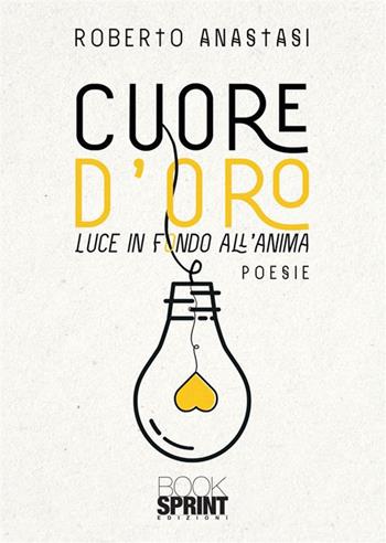 Cuore d'oro - Roberto Anastasi - Libro BooksprintEdizioni 2024 | Libraccio.it