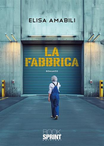 La fabbrica - Elisa Amabili - Libro BooksprintEdizioni 2024 | Libraccio.it
