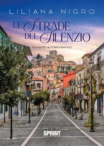 Le strade del silenzio - Liliana Nigro - Libro BooksprintEdizioni 2024 | Libraccio.it