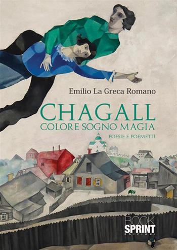 Chagall. Colore sogno magia - Emilio La Greca Romano - Libro BooksprintEdizioni 2024 | Libraccio.it