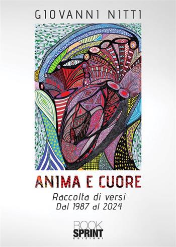 Anima e cuore. Raccolta di versi. dal 1987 al 2024 - Giovanni Nitti - Libro BooksprintEdizioni 2024 | Libraccio.it