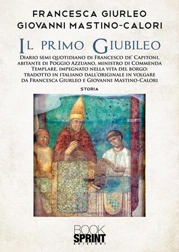 Il primo Giubileo - Francesca Giurleo, Giovanni Mastino-Calori - Libro BooksprintEdizioni 2024 | Libraccio.it