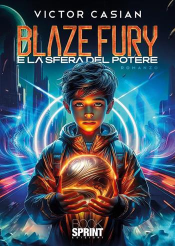 Blaze Fury e la sfera del potere - Victor Casian - Libro BooksprintEdizioni 2024 | Libraccio.it