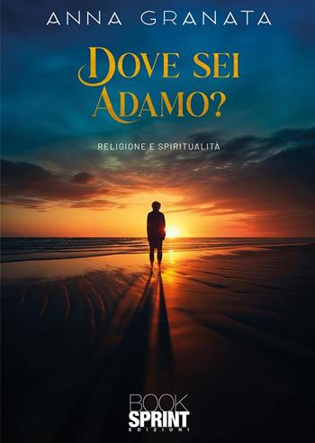 Dove sei Adamo? - Anna Granata - Libro BooksprintEdizioni 2024 | Libraccio.it