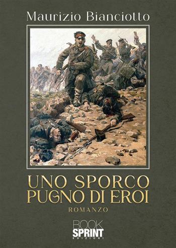 Uno sporco pugno di eroi - Maurizio Bianciotto - Libro BooksprintEdizioni 2024 | Libraccio.it