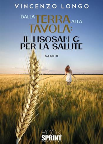 Dalla terra alla tavola: il Lisosan G per la salute - Vincenzo Longo - Libro BooksprintEdizioni 2024 | Libraccio.it