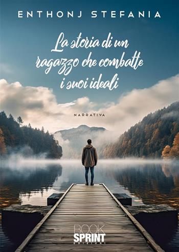 La storia di un ragazzo che combatte per i suoi ideali - Enthonj Stefania - Libro BooksprintEdizioni 2024 | Libraccio.it