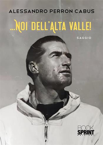…Noi dell'Alta Valle - Alessandro Perron Cabus - Libro BooksprintEdizioni 2024 | Libraccio.it