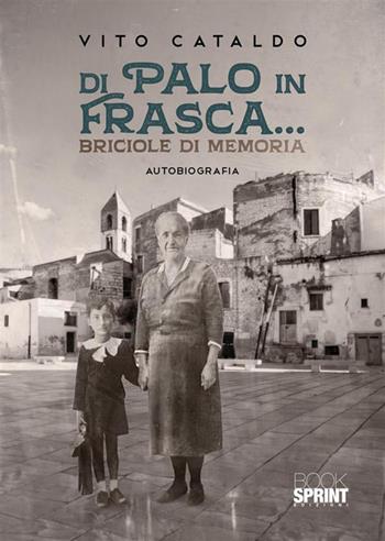 Di palo in frasca… Briciole di memoria - Vito Cataldo - Libro BooksprintEdizioni 2024 | Libraccio.it