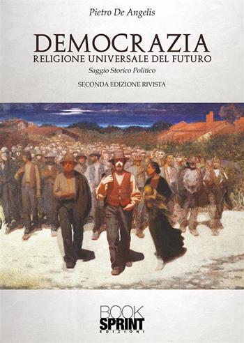 Democrazia. Religione universale del futuro - Pietro De Angelis - Libro BooksprintEdizioni 2024 | Libraccio.it
