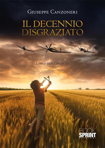 Il decennio disgraziato - Giuseppe Canzoneri - Libro BooksprintEdizioni 2024 | Libraccio.it