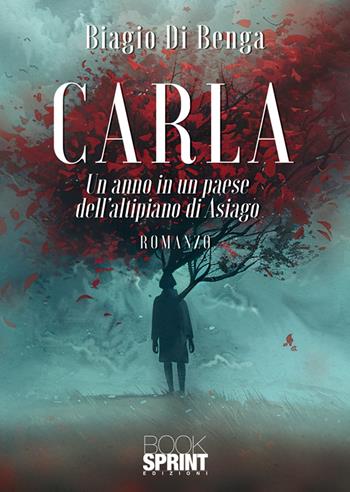 Carla. Un anno in un paese dell'altipiano di Asiago - Biagio Di Benga - Libro BooksprintEdizioni 2024 | Libraccio.it