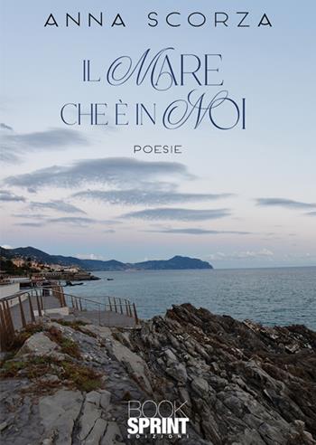 Il mare che è in noi - Anna Scorza - Libro BooksprintEdizioni 2024 | Libraccio.it