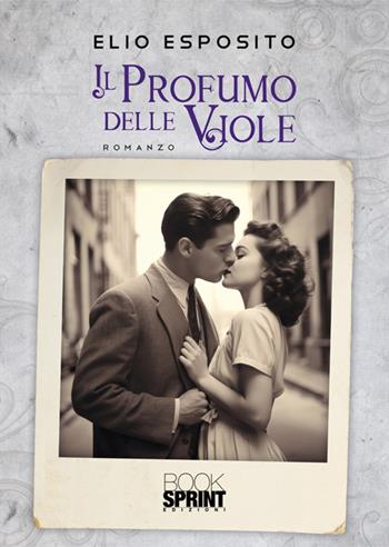 Il profumo delle viole - Elio Esposito - Libro BooksprintEdizioni 2024 | Libraccio.it