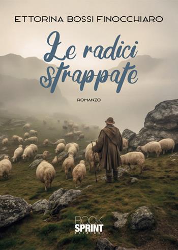 Le radici strappate - Ettorina Bossi Finocchiaro - Libro BooksprintEdizioni 2024 | Libraccio.it