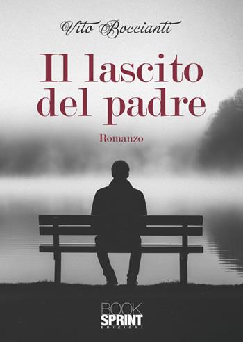 Il lascito del padre - Vito Boccianti - Libro BooksprintEdizioni 2024 | Libraccio.it