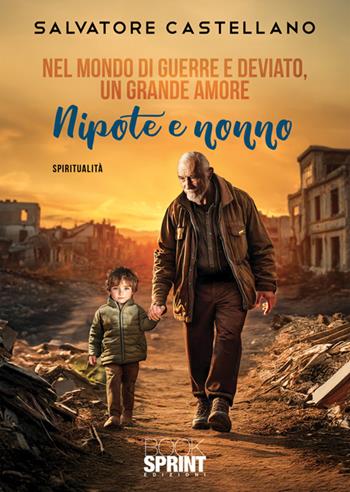 Nel mondo di guerre e deviato, un grande amore. Nipote e nonno - Salvatore Castellano - Libro BooksprintEdizioni 2024 | Libraccio.it