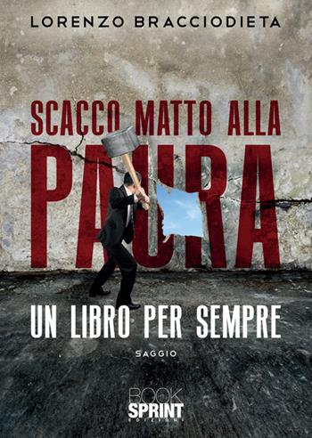 Scacco matto alla paura - Lorenzo Bracciodieta - Libro BooksprintEdizioni 2024 | Libraccio.it