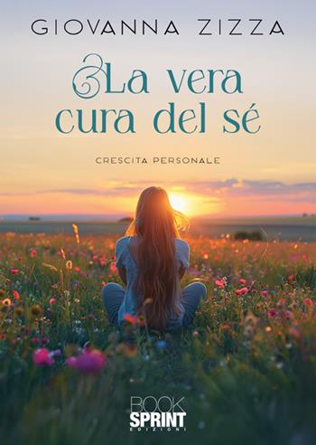 La vera cura del sé - Giovanna Zizza - Libro BooksprintEdizioni 2024 | Libraccio.it