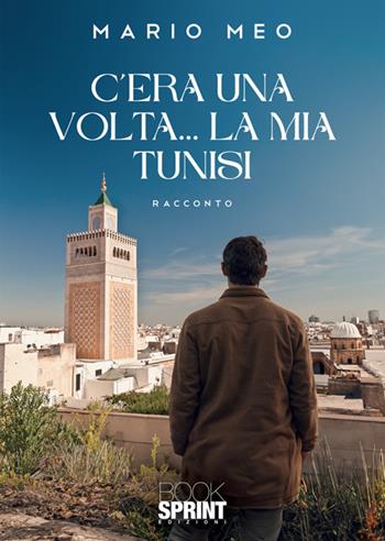 C'era una volta... La mia Tunisi - Mario Meo - Libro BooksprintEdizioni 2024 | Libraccio.it