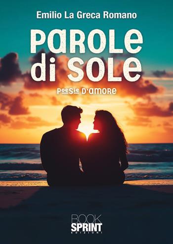 Parole di sole - Emilio La Greca Romano - Libro BooksprintEdizioni 2024 | Libraccio.it