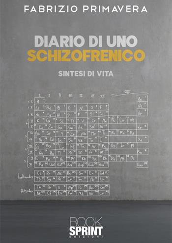 Diario di uno schizofrenico. Sintesi di vita - Fabrizio Primavera - Libro BooksprintEdizioni 2024 | Libraccio.it